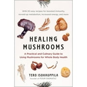 Healing Mushrooms : A Practical and Culinary Guide to Using Mushrooms for Whole Body Health (Paperback)